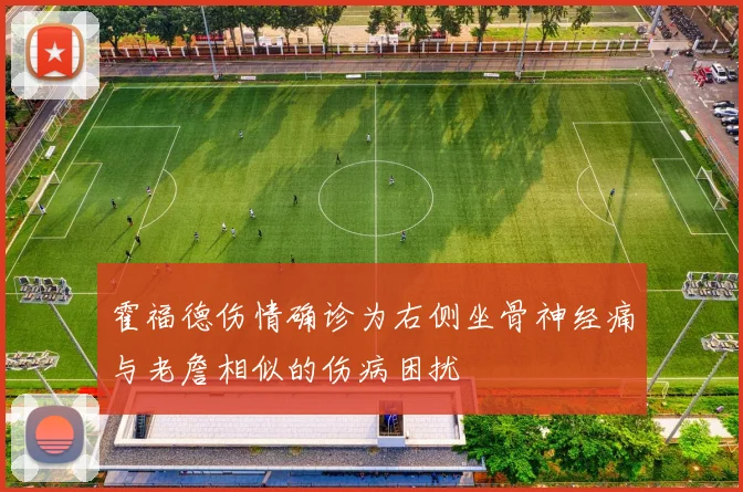 霍福德伤情确诊为右侧坐骨神经痛与老詹相似的伤病困扰